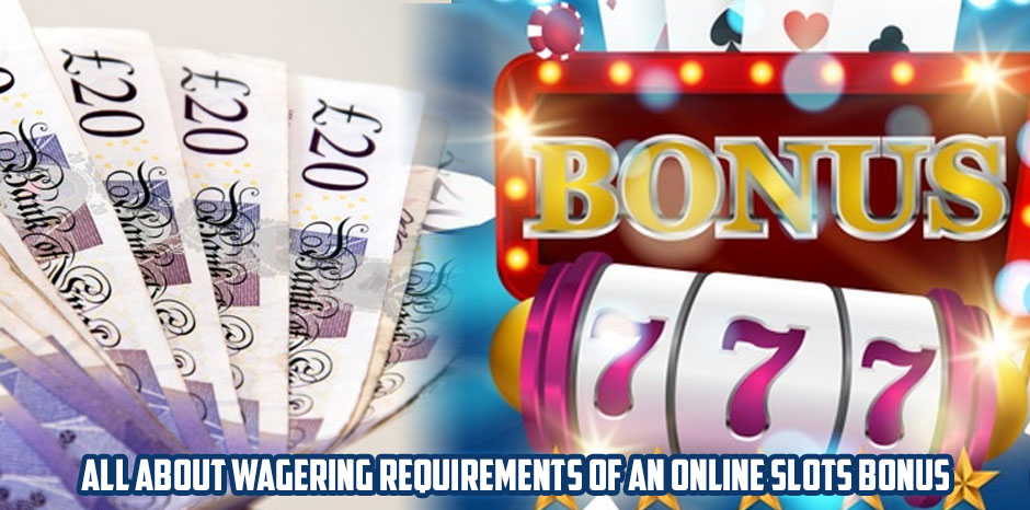 All about wagering requirements of an online slots bonus