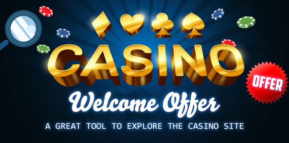 Casino Welcome Offer: A Great Tool to Explore the Casino Site