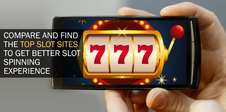 Compare and Find the Top Slot Sites to Get Better Slot Spinning Experience