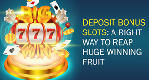 Deposit Bonus Slots: A Right Way to Reap Huge Winning Fruit