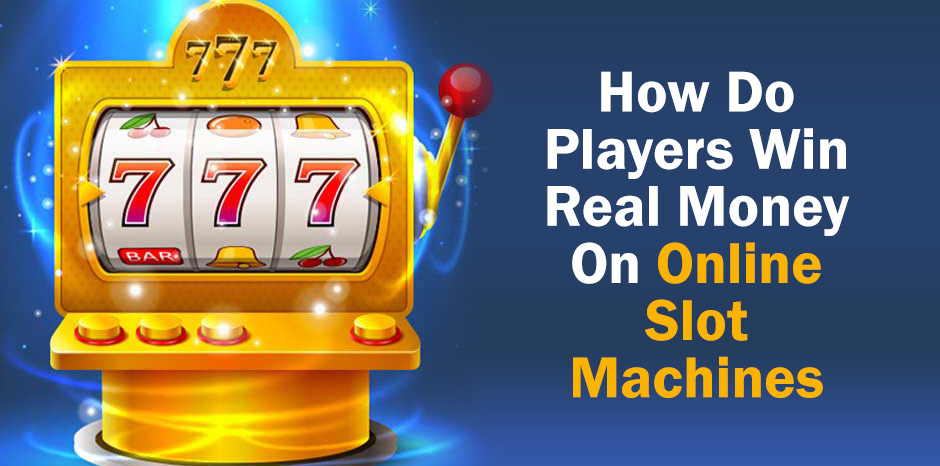 How Do Players Win Real Money On Online Slot Machines