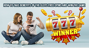 How to Take Benefits of the Slots Free Spins and Win the Game