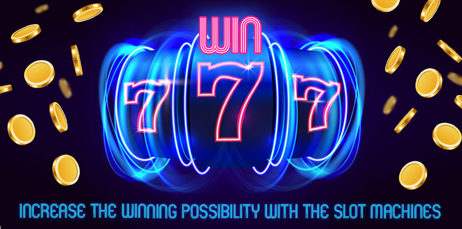 Increase the Winning Possibility with the Slot Machines