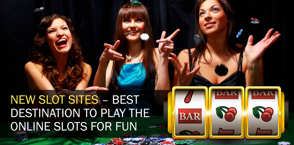 New Slot Sites – Best Destination To Play The Online Slots For Fun