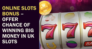Online Slots Bonus - Offer Chance Of Winning Big Money In UK Slots