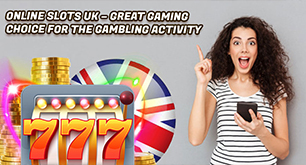 Online Slots UK - Great Gaming Choice for the Gambling Activity