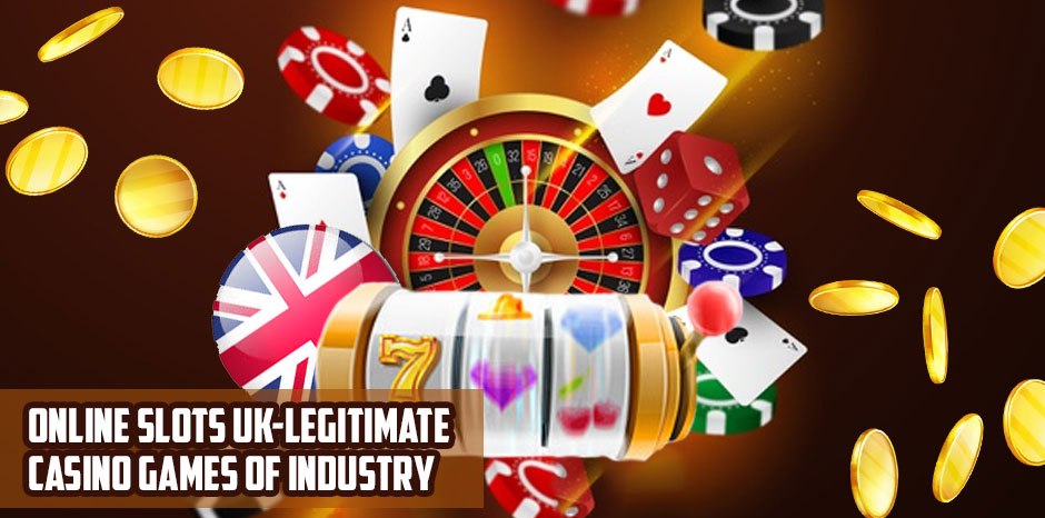 Online Slots UK - Legitimate Casino Games of Industry