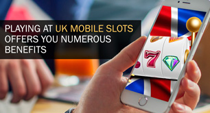 Playing At UK Mobile Slots Offers You Numerous Benefits