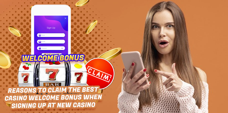 Reasons to Claim the Best Casino Welcome Bonus When Signing Up At New Casino