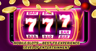 Mobile Slots - Best to Experience Level of Entertainment