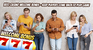 Best Casino Welcome Bonus – Keep Players Come Back to Play Game