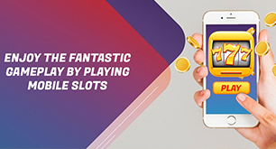 Enjoy the Fantastic Gameplay by Playing Mobile Slots