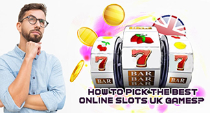 How to Pick the Best Online Slots UK Games?