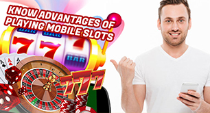 Know Advantages Of Playing Mobile Slots