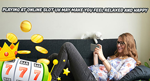 Playing At Online Slot UK May Make You Feel Relaxed And Happy
