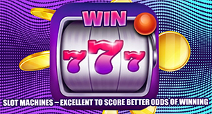 Slot Machines – Excellent to Score Better Odds of Winning