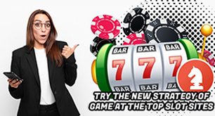 Try the New Strategy of Game at the Top Slot Sites