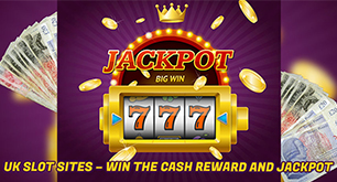 UK Slot Sites - Win the Cash Reward and Jackpot