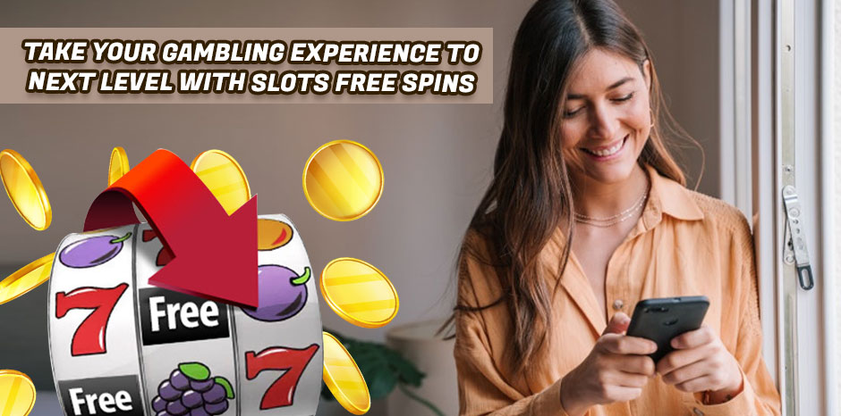 Take Your Gambling Experience To Next Level With Slots Free Spins