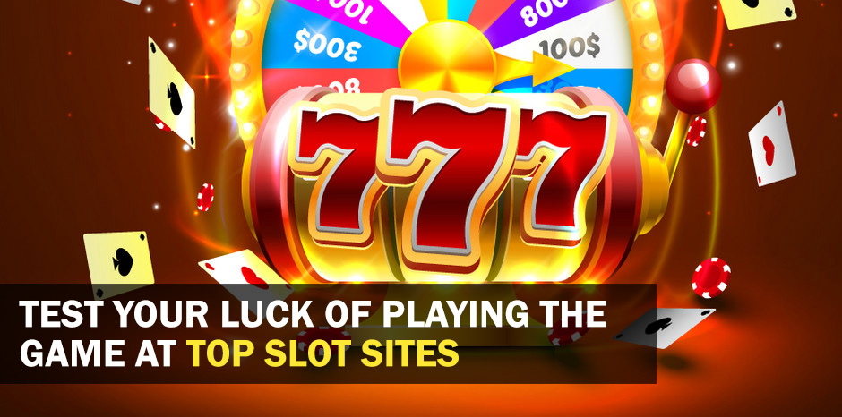 Test Your Luck of Playing the Game at Top Slot Sites
