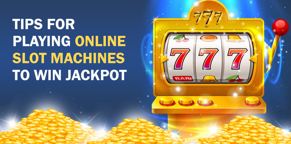 Tips For Playing Online Slot Machines To Win Jackpot