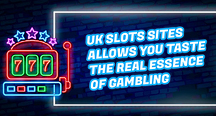 UK Slots Sites Allows You Taste the Real Essence of Gambling