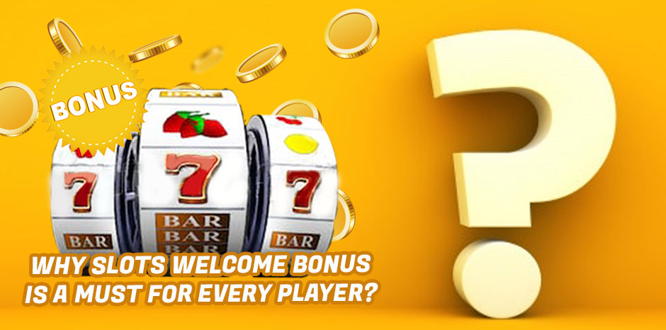 Why Slots Welcome Bonus Is A Must For Every Player?