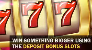 Win Something Bigger Using the Deposit Bonus Slots