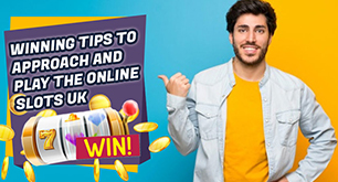 Winning Tips to Approach and Play the Online Slots UK